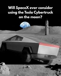 Will SpaceX ever consider using the Tesla Cybertruck on the moon?